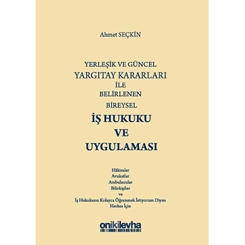 Yerleşik Ve Güncel Yargıtay Kararları Ile Belirlenen Bireysel Iş Hukuku Ve Uygulaması Ciltli Ahmet Seçkin