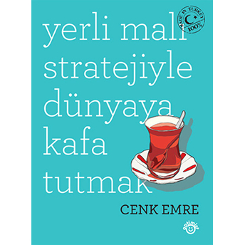 Yerli Malı Stratejiyle Dünyaya Kafa Tutmak Cenk Emre