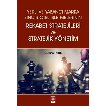 Yerli Ve Yabancı Marka Zincir Otel Işletmelerinin Rekabet Stratejileri Ve Stratejik Yönetim Binali Kılıç