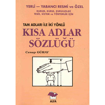 Yerli-Yabancı Resmi Ve Özel Kurum, Kurul, Kuruluşlar, Tesis, Sistem Ve Yöntemler Için Tam Adları Ile Iki Yönlü Kısa Adlar Sözlüğü Cenap Güray