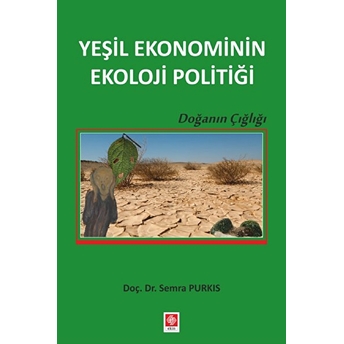 Yeşil Ekonominin Ekoloji Politiği - Doğanın Çığlığı Semra Purkıs