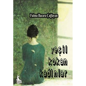 Yeşil Kokan Kadınlar Fatma Bacara Çağlayan