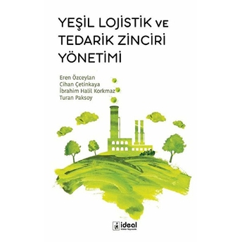 Yeşil Lojistik Ve Tedarik Zinciri Yönetimi Eren Özceylan,Cihan Çetinkaya,Ibrahim Halil Korkmaz,Turan Paksoy