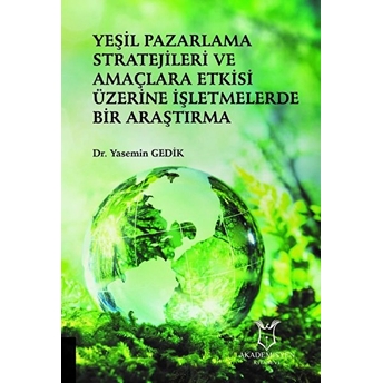 Yeşil Pazarlama Stratejileri Ve Amaçlara Etkisi Üzerine Işletmelerde Bir Araştırma - Yasemin Gedik