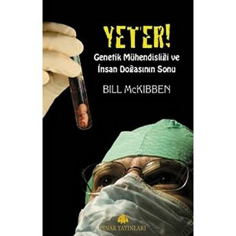 Yeter! Genetik Mühendisliği Ve Insan Doğasının Sonu Bill Mckibben