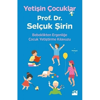 Yetişin Çoçuklar - Bebeklikten Ergenliğe Çocuk Yetiştirme Kılavuzu Selçuk Şirin