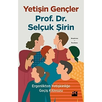 Yetişin Gençler - Ergenlikten Yetişkinliğe Geçiş Kılavuzu Selçuk Şirin