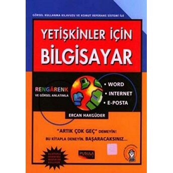 Yetişkinler Için Bilgisayar Word / Internet / E-Posta Kullanma Kılavuzu Ve Komut Referans Sistemi Ercan Hakgüder