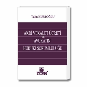 Yetkin Akdi Vekalet Ücreti Ve Avukatın Hukuki Sorumluluğu