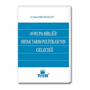 Yetkin Avrupa Birliği Ortak Tarım Politikasının Geleceği Ceran Arslan Olcay