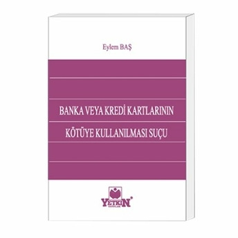 Yetkin Banka Veya Kredi Kartlarının Kötüye Kullanılması Suçu Eylem Baş