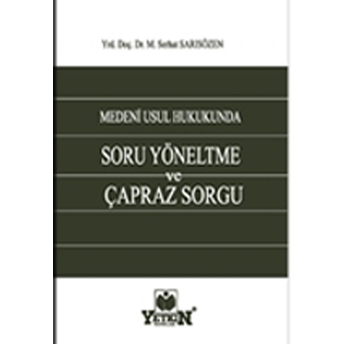 Yetkin Medeni Usul Hukukunda Soru Yöneltme Ve Çapraz Sorgu Serhat Sarısözen