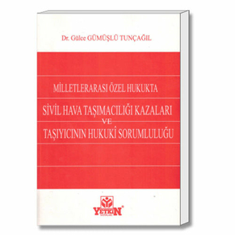 Yetkin Milletlerarası Özel Hukukta Sivil Hava Taşımacılığı Kazaları Ve Taşıyıcının Hukuki Sorumluluğu - Gülce Gümüşlü Tunçağıl