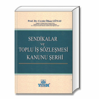 Yetkin Sendikalar Ve Toplu Iş Sözleşmesi Kanunu Şerhi - Cevdet Ilhan Günay