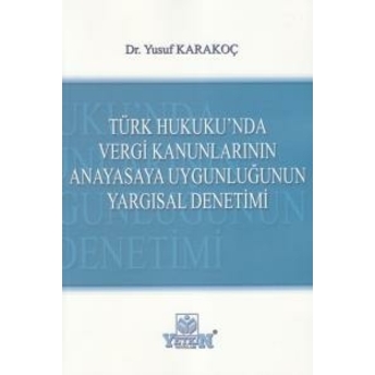 Yetkin Türk Hukuku'Nda Vergi Kanunlarının Anayasaya Uygunluğunun Yargısal Denetimi - Yusuf Karakoç Ilhami Öztürk