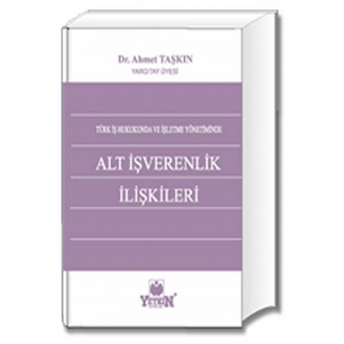 Yetkin Türk Iş Hukukunda Ve Işletme Yönetiminde Alt Işverenlik Ilişkileri Ahmet Taşkın