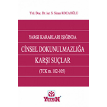 Yetkin Yargı Kararları Işığında Cinsel Dokunulmazlığa Karşı Suçlar ( Tck M. 102-105 ) S. Sinan Kocaoğlu