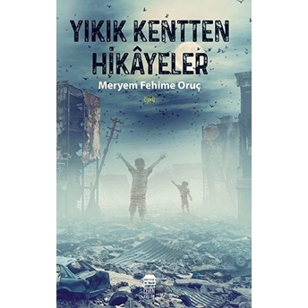 Yıkık Kentten Hikayeler - Meryem Fehime Oruç