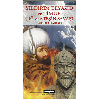 Yıldırım Beyazıd Ve Timur Çığ Ve Ateşin Savaşı-Mustafa Semih Arıcı