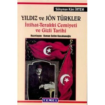 Yıldız Ve Jön Türkler Ittihat - Terakki Cemiyeti Ve Gizli Tarih Süleyman Kani Irtem