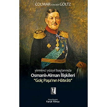 Yirminci Yüzyıl Başlarında Osmanlı-Alman Ilişkileri Golç Paşa'nın Hatıratı Colmar Freiherr Von Der Goltz