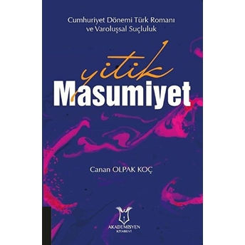 Yitik Masumiyet - Cumhuriyet Dönemi Türk Romanı Ve Varoluşsal Suçluluk - Canan Olpak Koç