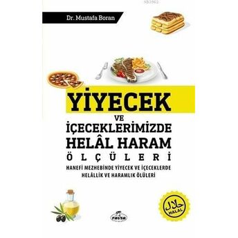 Yiyecek Ve Içeceklerimizde Helal Haram Ölçüleri; Hanefi Mezhebinde Yiyecek Ve Içeceklerde Helallik Ve Haramlık Ölçülerihanefi Mezhebinde Yiyecek Ve Içeceklerde Helallik Ve Haramlık Ölçüleri Mustafa Boran