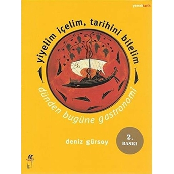 Yiyelim Içelim, Tarihini Bilelim - Dünden Bugüne Gastronomi Deniz Gürsoy