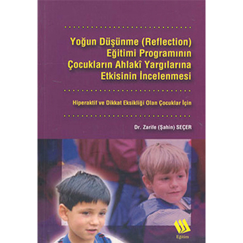 Yoğun Düşünme (Reflection) Eğitimi Programının Çocukların Ahlaki Yargılarına Etkisinin Incelenmesi: Hiperaktif Ve Dikkat Eksikliği Olan Çocuklar Için