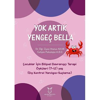 Yok Artık Yengeç Bella - Çocuklar Için Bilişsel Davranışçı Terapi Öyküleri (7-12) Yaş (Dış Kontrol Yanılgısı-Suçlama) Atanur Akar