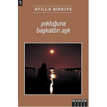 Yokluğuna Başkaldırı Aşk Atilla Birkiye