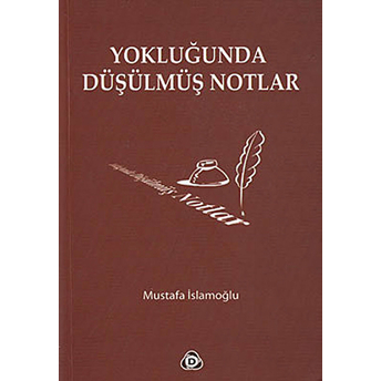 Yokluğunda Düşülmüş Notlar Mustafa Islamoğlu