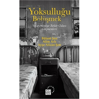 Yoksulluğu Bölüşmek - Süleymaniye Bekar Odası Göçmenleri Bülent Şen - Alim Arlı - Ayşe Alican Şen