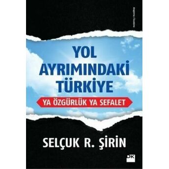 Yol Ayrımındaki Türkiye Ya Özgürlük Ya Sefalet Selçuk R. Şirin