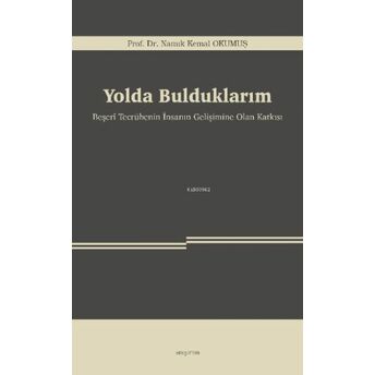 Yolda Bulduklarım;Beşerî Tecrübenin Insanın Gelişimine Olan Katkısı Namık Kemal Okumuş