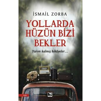 Yollarda Hüzün Bizi Bekler Ismail Zorba