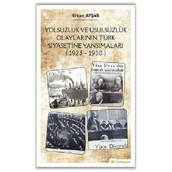 Yolsuzluk Ve Usulsüzlük Olaylarının Türk Siyasetine Yansımaları (1923-1950) - Erkan Afşar