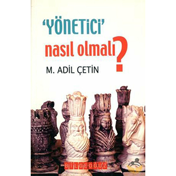 Yönetici Nasıl Olmalı? M. Adil Çetin