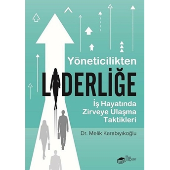 Yöneticilikten Liderliğe - Iş Hayatında Zirveye Ulaşma Taktikleri Dr. Melik Karabıyıkoğlu