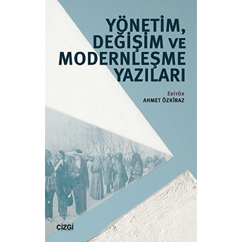 Yönetim, Değişim Ve Modernleşme Yazıları Ahmet Özkiraz