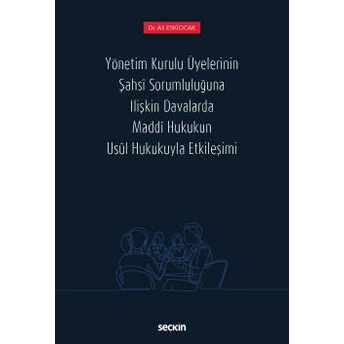 Yönetim Kurulu Üyelerinin Şahsî Sorumluluğuna Ilişkin Davalarda Maddî Hukukun Usûl Hukukuyla Etkileşimi Ali Eskiocak