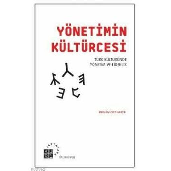 Yönetimin Kültürcesi; Türk Kültüründe Yönetim Ve Liderliktürk Kültüründe Yönetim Ve Liderlik Ibrahim Zeyd Gerçik