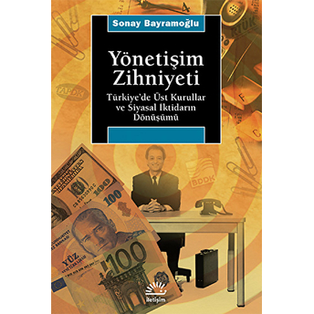 Yönetişim Zihniyeti / Türkiye'de Üst Kurullar Ve Siyasal Iktidarın Dönüşümü Sonay Bayramoğlu