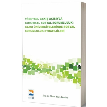 Yönetsel Bakış Açısıyla Kurumsal Sosyal Sorumluluk: Kamu Üniversitelerinde Sosyal Sorumluluk Stratejileri Ahmet Emre Demirci