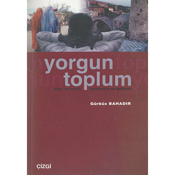 Yorgun Toplum Birey Ve Kimlik Modernite Ve Gelenek Gürbüz Bahadır