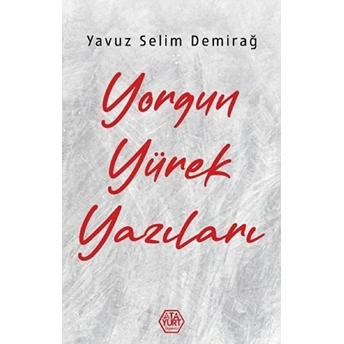 Yorgun Yürek Yazıları - Yavuz Selim Demirağ