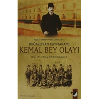 Yozgat Ermeni Ayaklanmaları Ve Boğazlıyan Kaymakamı Kemal Bey Olayı Taha Niyazi Karaca