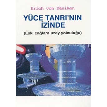 Yüce Tanrının Izinde (Eski Çağlara Uzay Yolculuğu) Erich Von Daniken