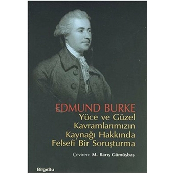 Yüce Ve Güzel Kavramlarımızın Kaynağı Hakkında Felsefi Bir Soruşturma Edmund Burke