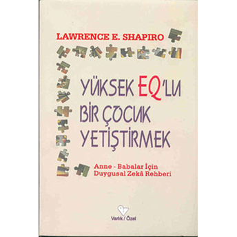 Yüksek Eq’lu Bir Çocuk Yetiştirmek Anne - Babalar Için Duygusal Zeka Rehberi Lawrence E. Shapiro